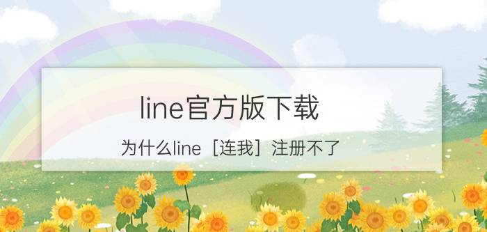 line官方版下载 为什么line［连我］注册不了？